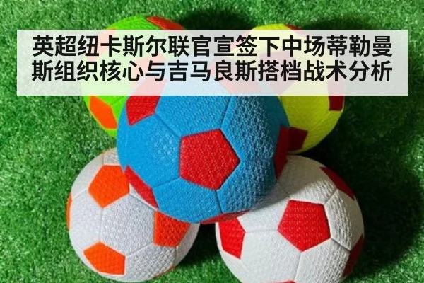 英超纽卡斯尔联官宣签下中场蒂勒曼斯组织核心与吉马良斯搭档战术分析